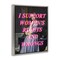 Stupell Industries I Support Women's Rights & Wrongs Floating Frame, design by Lil' Rue